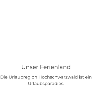 Unser Ferienland Die Urlaubregion Hochschwarzwald ist ein Urlaubsparadies.